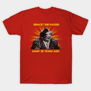 Grace? She Passed Away 30 Years Ago T-Shirt